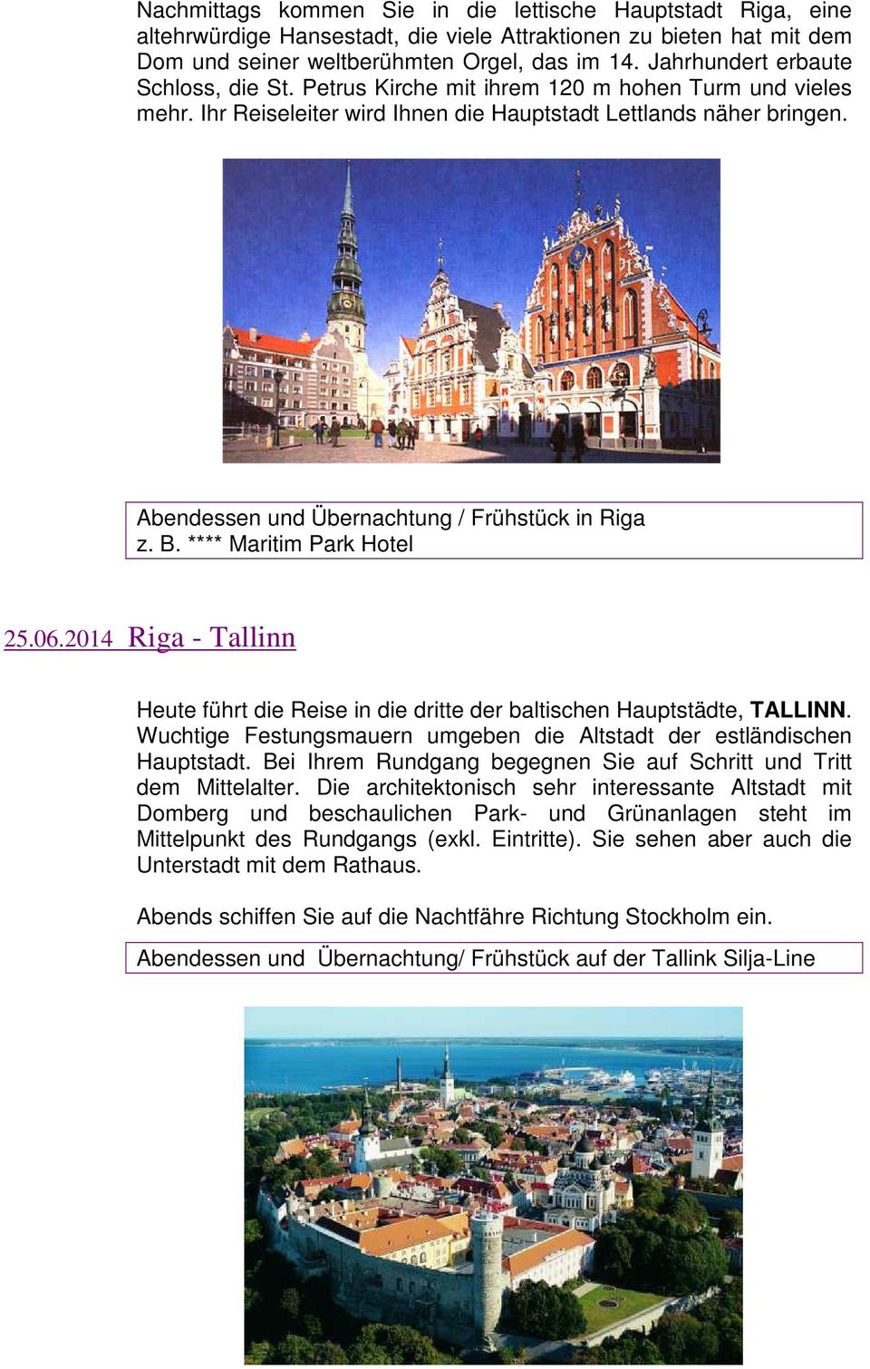 Abendessen und Übernachtung / Frühstück in Riga z. B. **** Maritim Park Hotel 25.06.2014 Riga - Tallinn Heute führt die Reise in die dritte der baltischen Hauptstädte, TALLINN.