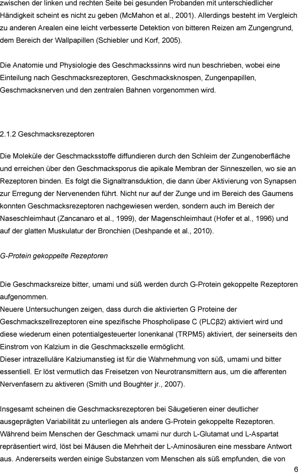 Die Anatomie und Physiologie des Geschmackssinns wird nun beschrieben, wobei eine Einteilung nach Geschmacksrezeptoren, Geschmacksknospen, Zungenpapillen, Geschmacksnerven und den zentralen Bahnen