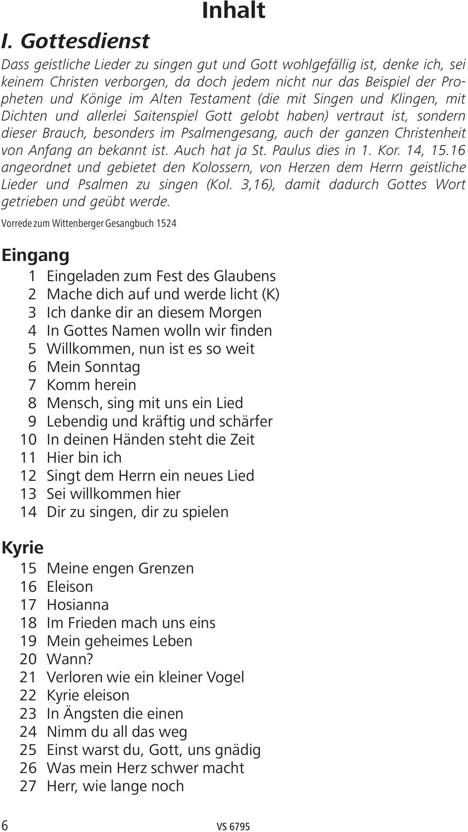 (die mit Singen und Klingen, mit Dichten und allerlei Saitenspiel Gott gelobt haben) vertraut ist, sondern dieser Brauch, besonders im Psalmengesang, auch der ganzen Christenheit von Anfang an