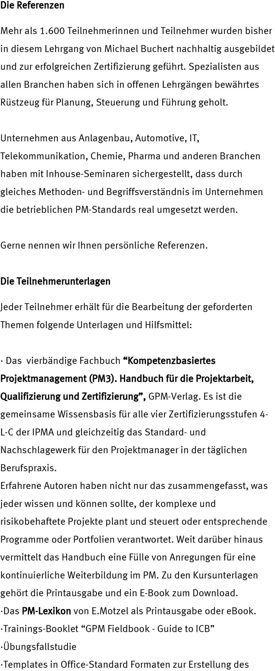 Unternehmen aus Anlagenbau, Automotive, IT, Telekommunikation, Chemie, Pharma und anderen Branchen haben mit Inhouse-Seminaren sichergestellt, dass durch gleiches Methoden- und Begriffsverständnis im