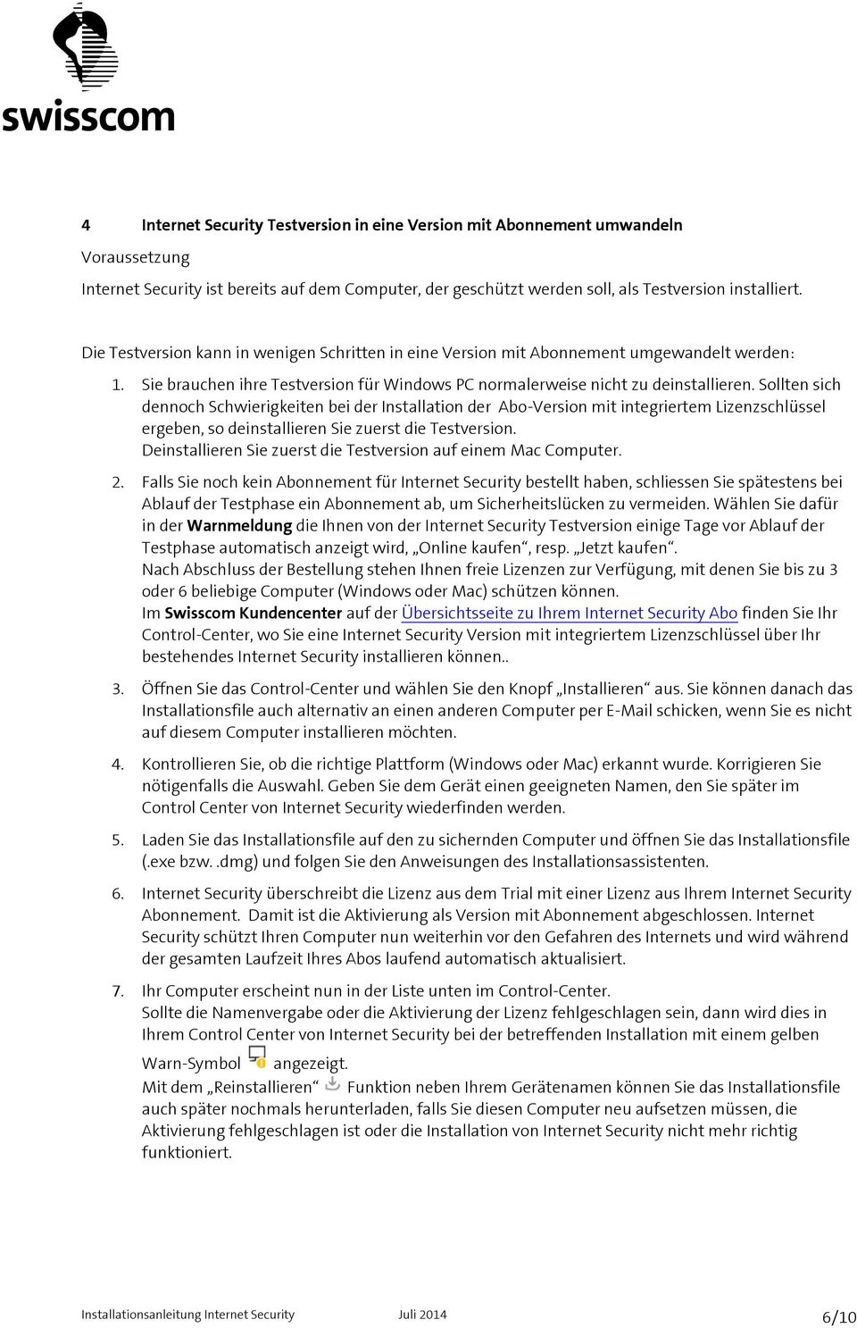 Sollten sich dennoch Schwierigkeiten bei der Installation der Abo-Version mit integriertem Lizenzschlüssel ergeben, so deinstallieren Sie zuerst die Testversion.