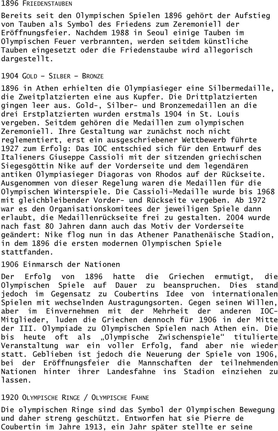 1904 GOLD SILBER BRONZE 1896 in Athen erhielten die Olympiasieger eine Silbermedaille, die Zweitplatzierten eine aus Kupfer. Die Drittplatzierten gingen leer aus.