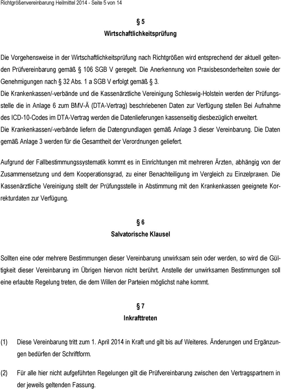 Die Krankenkassen/-verbände und die Kassenärztliche Vereinigung Schleswig-Holstein werden der Prüfungsstelle die in Anlage 6 zum BMV-Ä (DTA-Vertrag) beschriebenen Daten zur Verfügung stellen Bei