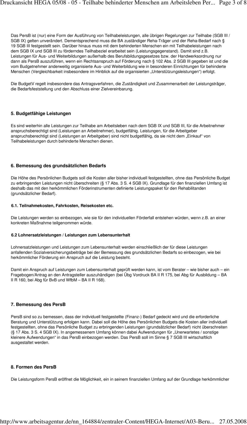 Darüber hinaus muss mit dem behinderten Menschen ein mit Teilhabeleistungen nach dem SGB IX und SGB III zu förderndes Teilhabeziel erarbeitet sein (Leistungsgegenstand). Damit sind z.b. Leistungen für Aus- und Weiterbildungen außerhalb des Berufsbildungsgesetzes bzw.