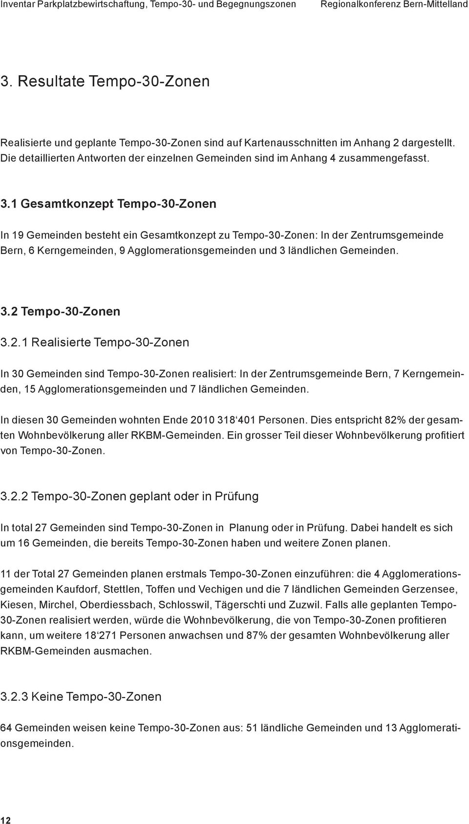 1 Gesamtkonzept Tempo-30-Zonen In 19 Gemeinden besteht ein Gesamtkonzept zu Tempo-30-Zonen: In der Zentrumsgemeinde Bern, 6 Kerngemeinden, 9 Agglomerationsgemeinden und 3 ländlichen Gemeinden. 3.2 Tempo-30-Zonen 3.