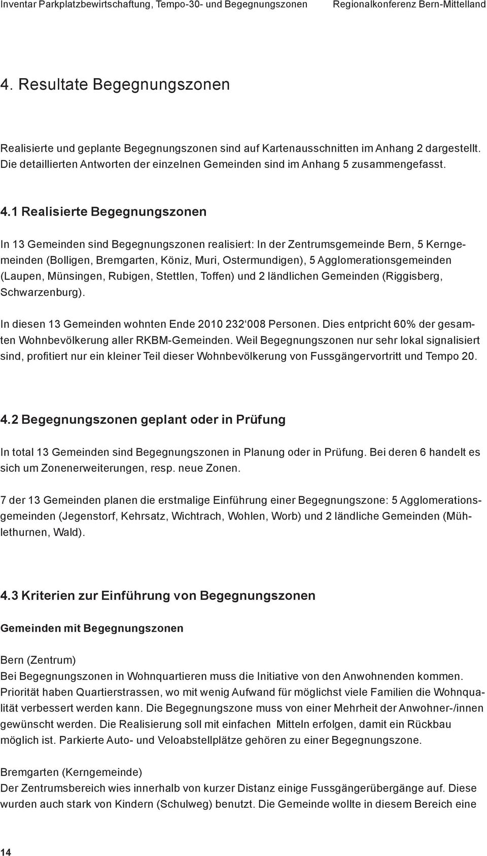 1 Realisierte Begegnungszonen In 13 Gemeinden sind Begegnungszonen realisiert: In der Zentrumsgemeinde Bern, 5 Kerngemeinden (Bolligen, Bremgarten, Köniz, Muri, Ostermundigen), 5