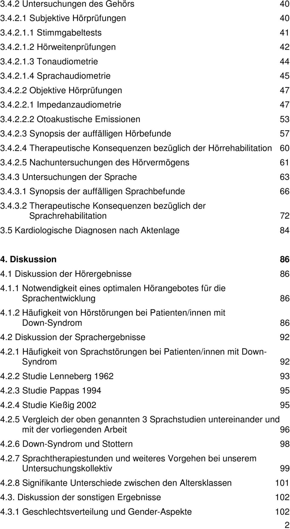 4.3 Untersuchungen der Sprache 63 3.4.3.1 Synopsis der auffälligen Sprachbefunde 66 3.4.3.2 Therapeutische Konsequenzen bezüglich der Sprachrehabilitation 72 3.