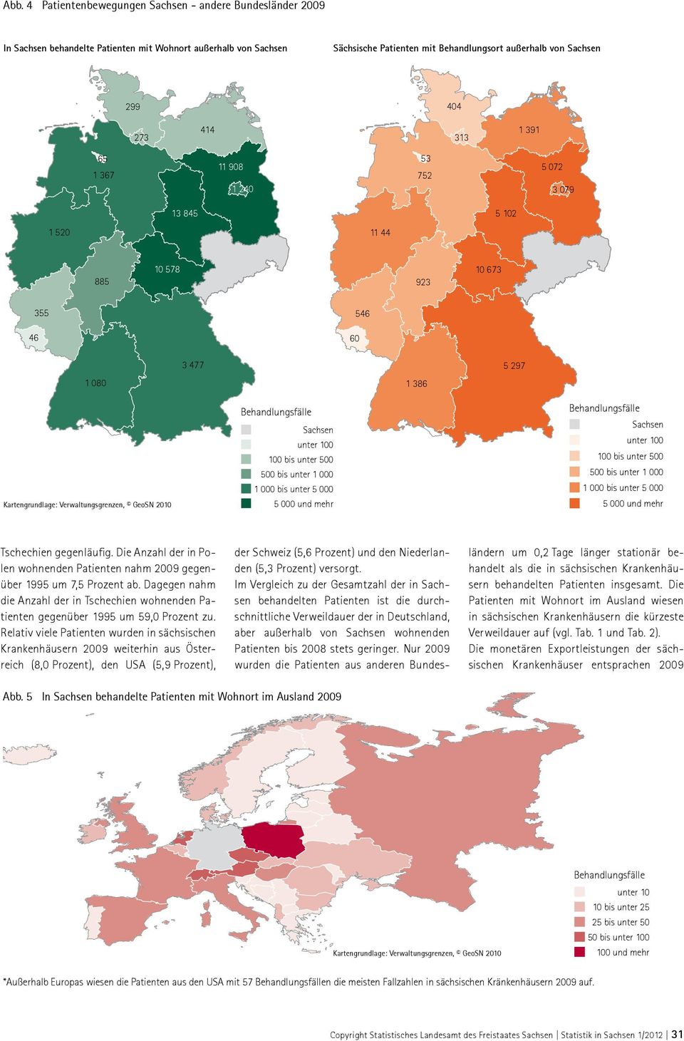 Verwaltungsgrenzen, GeoSN 2010 Tschechien gegenläufig. Die Anzahl der in Polen wohnenden Patienten nahm 2009 gegenüber 1995 um 7,5 Prozent ab.