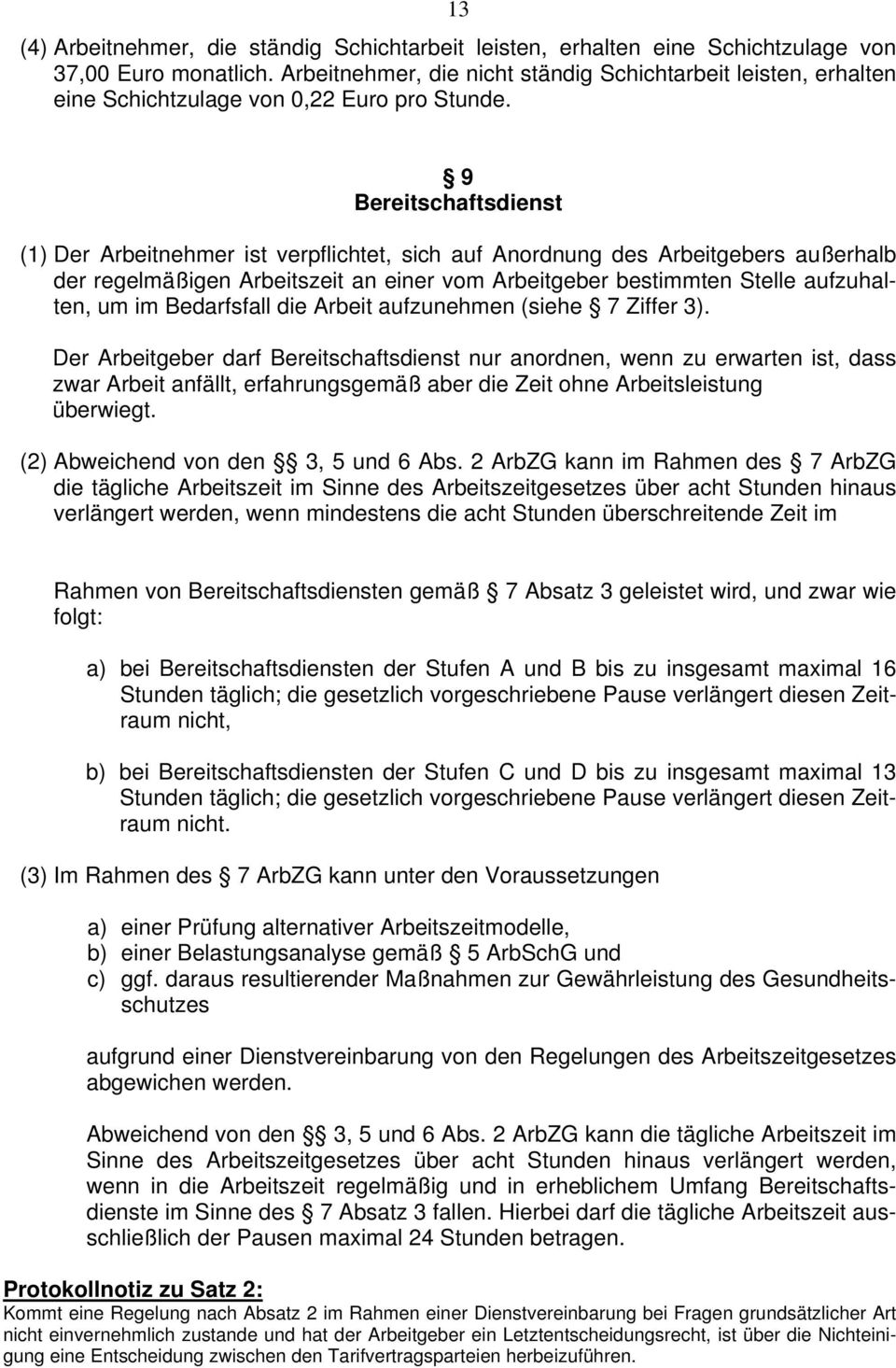 9 Bereitschaftsdienst (1) Der Arbeitnehmer ist verpflichtet, sich auf Anordnung des Arbeitgebers außerhalb der regelmäßigen Arbeitszeit an einer vom Arbeitgeber bestimmten Stelle aufzuhalten, um im