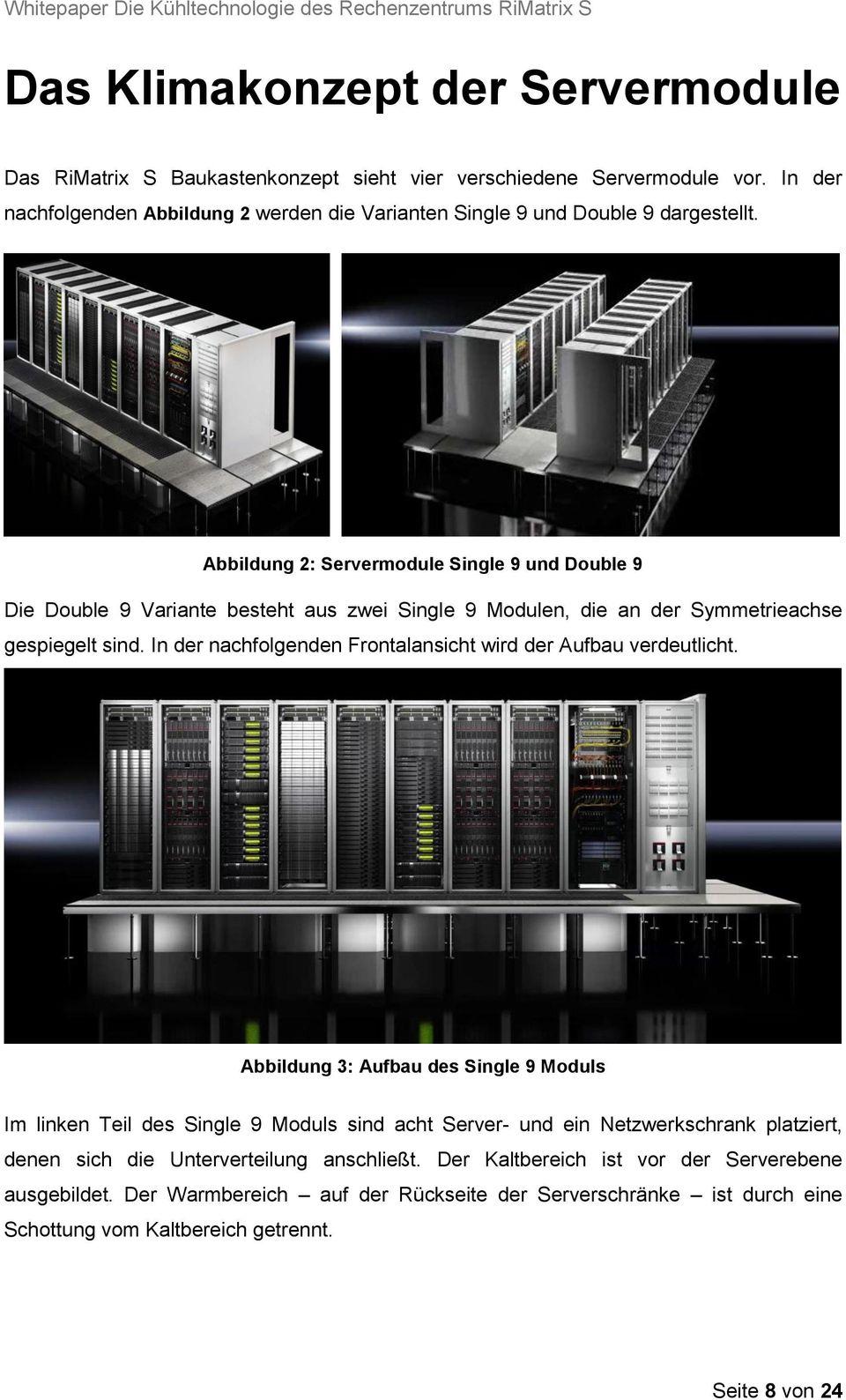 Abbildung 2: Servermodule Single 9 und Double 9 Die Double 9 Variante besteht aus zwei Single 9 Modulen, die an der Symmetrieachse gespiegelt sind.
