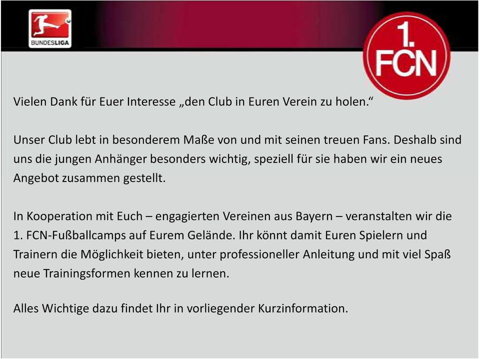 In Kooperation mit Euch engagierten Vereinen aus Bayern veranstalten wir die 1. FCN-Fußballcamps auf Eurem Gelände.