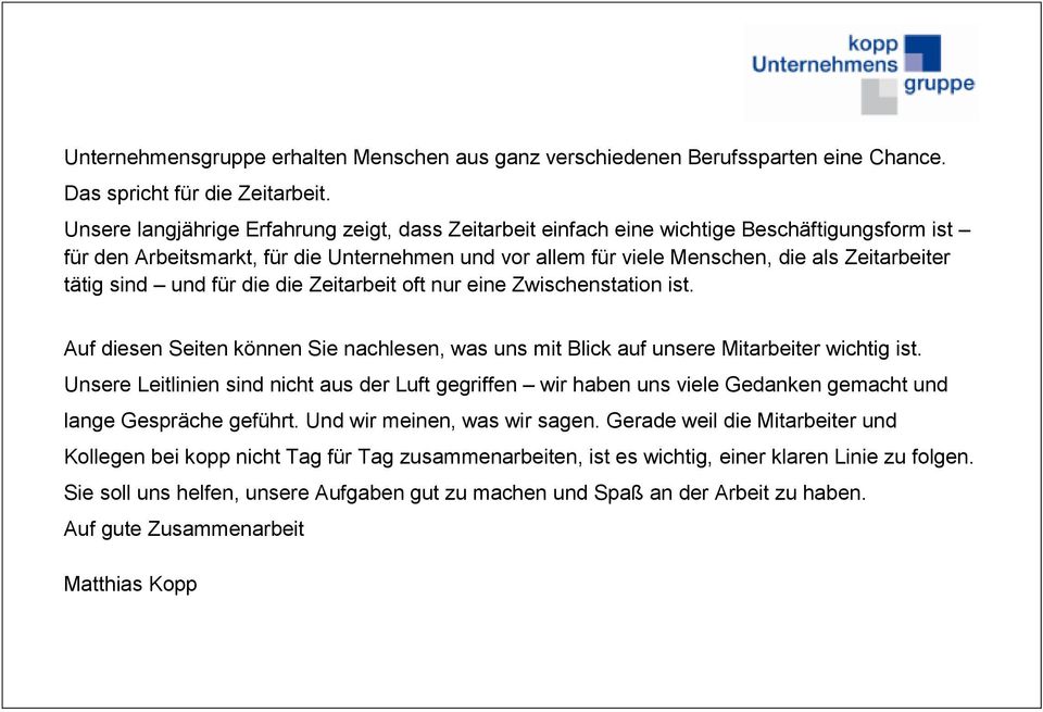 sind und für die die Zeitarbeit oft nur eine Zwischenstation ist. Auf diesen Seiten können Sie nachlesen, was uns mit Blick auf unsere Mitarbeiter wichtig ist.