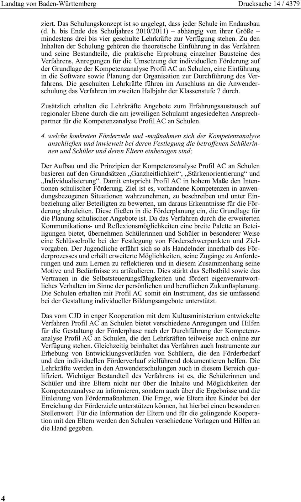 Zu den Inhalten der Schulung gehören die theoretische Einführung in das Verfahren und seine Bestandteile, die praktische Erprobung einzelner Bausteine des Verfahrens, Anregungen für die Umsetzung der