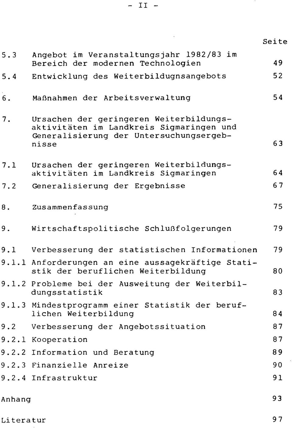 1 Ursachen der geringeren Weiterbildungsaktivitäten im Landkreis Sigmaringen 64 7.2 Generalisierung der Ergebnisse 6 7 8. Zusammenfassung 75 9. Wirtschaftspolitische Schlußfolgerungen 79 9.