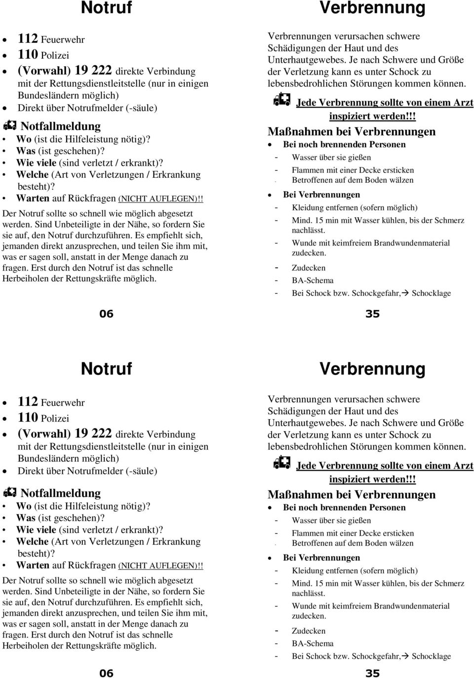 ! Der Notruf sollte so schnell wie möglich abgesetzt werden. Sind Unbeteiligte in der Nähe, so fordern Sie sie auf, den Notruf durchzuführen.