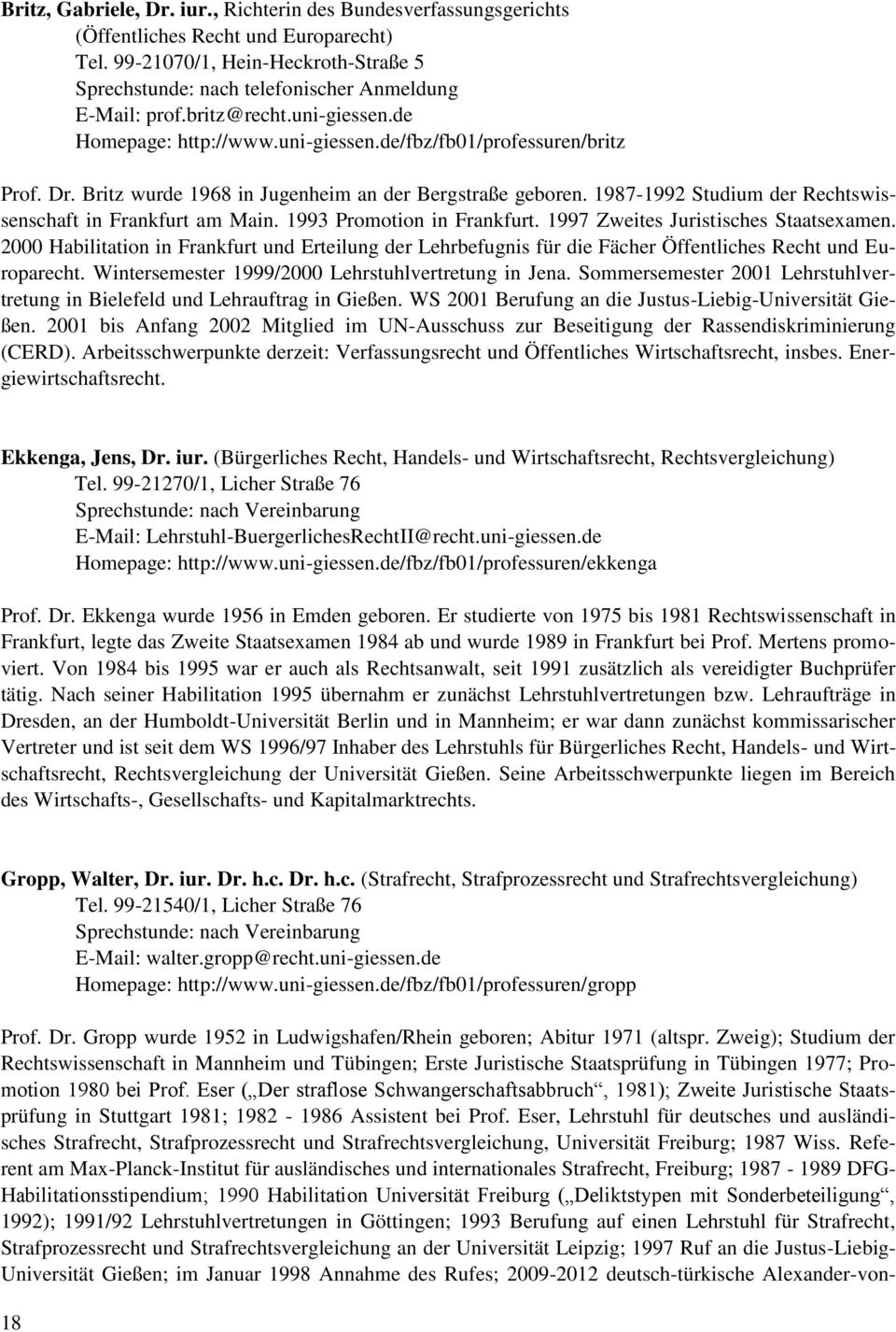 1987-1992 Studium der Rechtswissenschaft in Frankfurt am Main. 1993 Promotion in Frankfurt. 1997 Zweites Juristisches Staatsexamen.