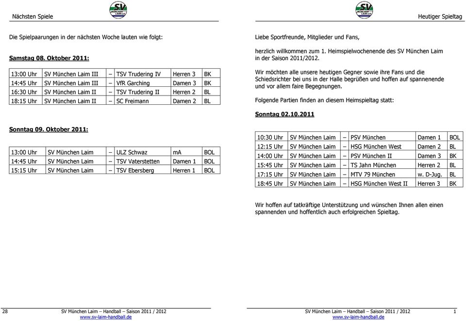 München Laim II SC Freimann Damen 2 BL Liebe Sportfreunde, Mitglieder und Fans, herzlich willkommen zum 1. Heimspielwochenende des SV München Laim in der Saison 2011/2012.