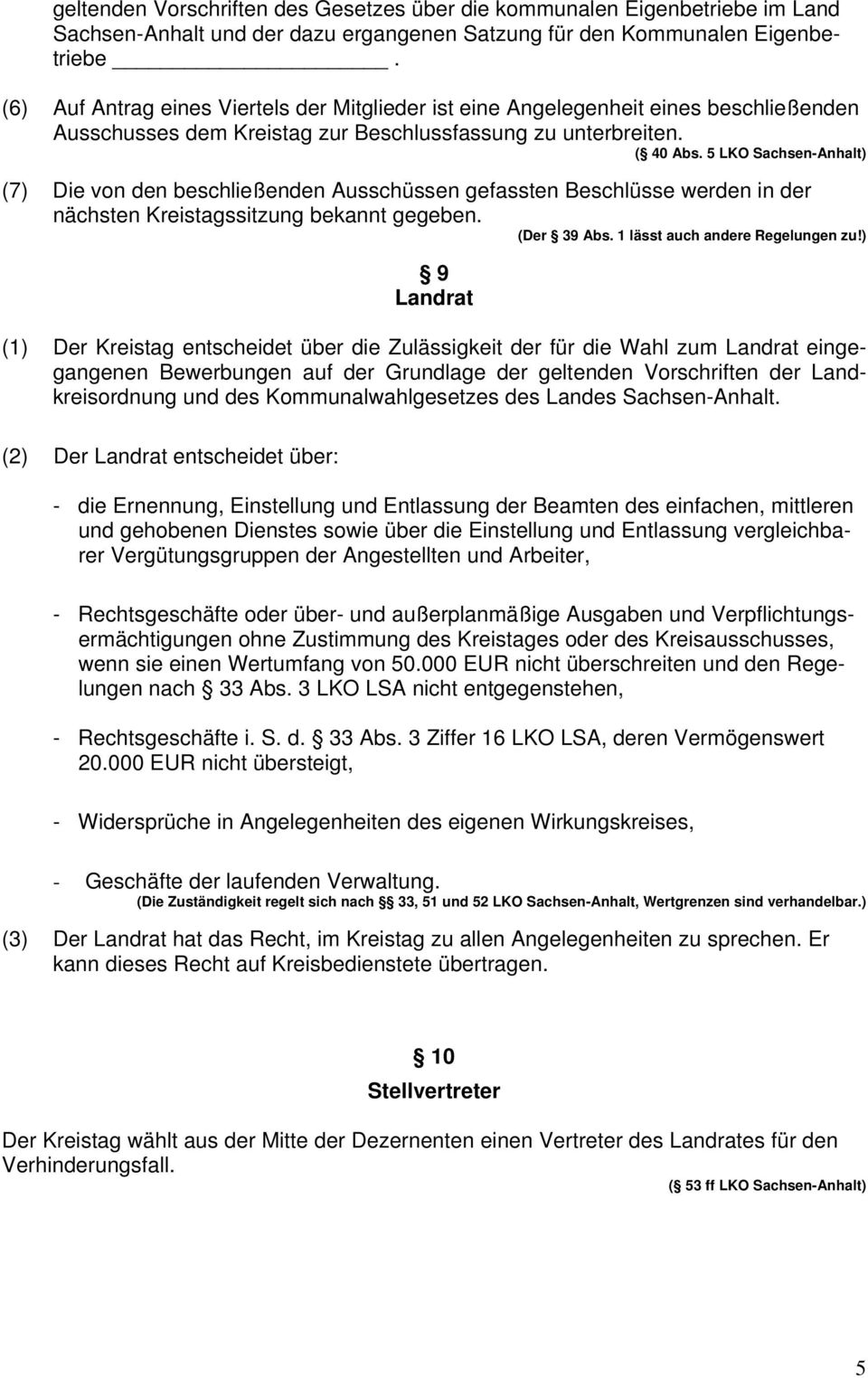 5 LKO Sachsen-Anhalt) (7) Die von den beschließenden Ausschüssen gefassten Beschlüsse werden in der nächsten Kreistagssitzung bekannt gegeben. (Der 39 Abs. 1 lässt auch andere Regelungen zu!
