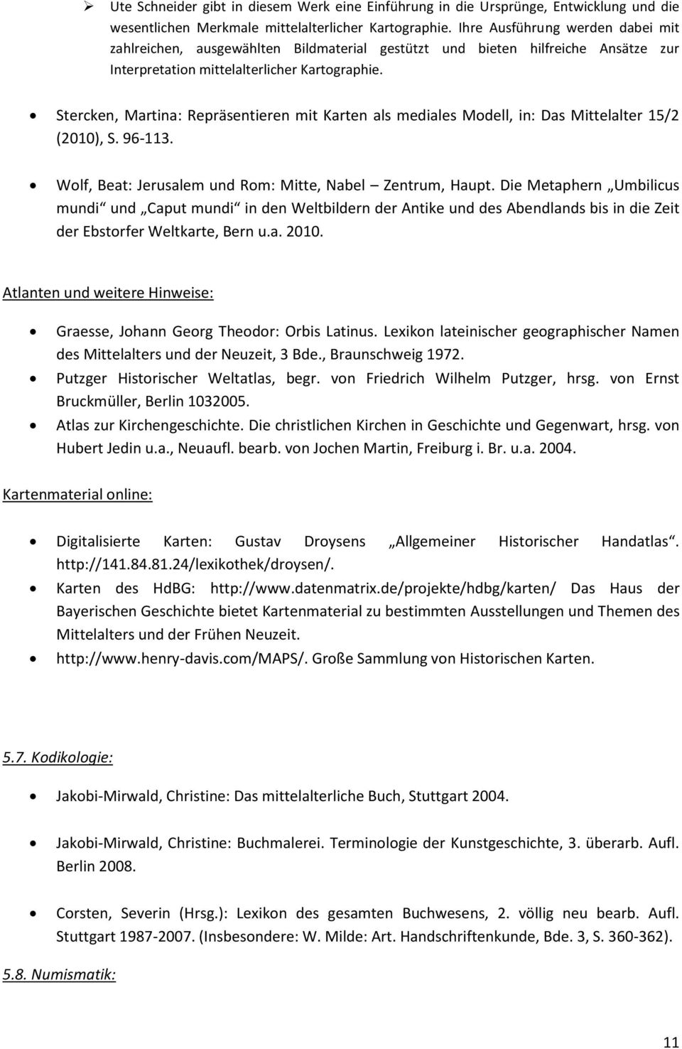 Stercken, Martina: Repräsentieren mit Karten als mediales Modell, in: Das Mittelalter 15/2 (2010), S. 96-113. Wolf, Beat: Jerusalem und Rom: Mitte, Nabel Zentrum, Haupt.