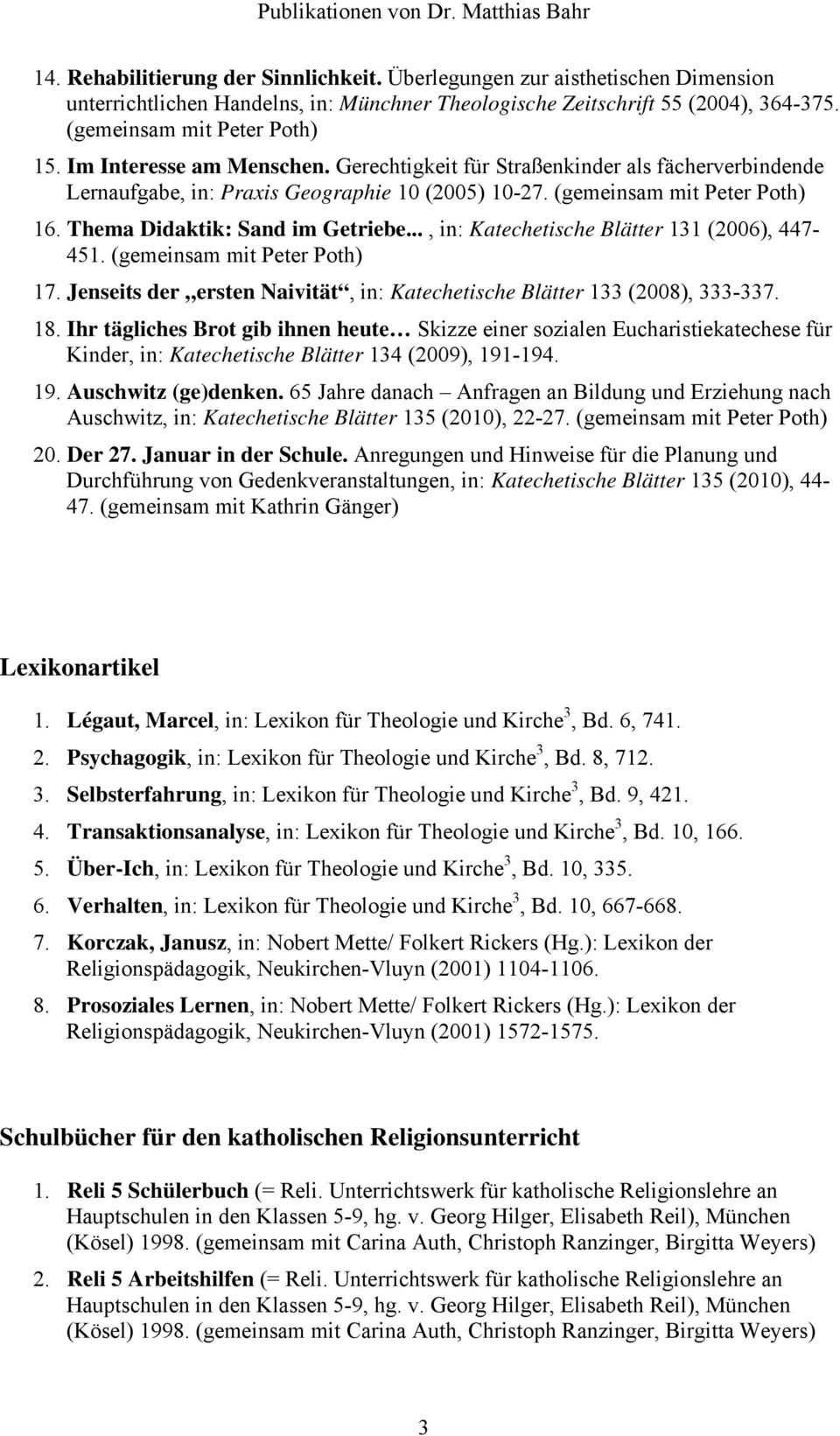 .., in: Katechetische Blätter 131 (2006), 447-451. (gemeinsam mit Peter Poth) 17. Jenseits der ersten Naivität, in: Katechetische Blätter 133 (2008), 333-337. 18.