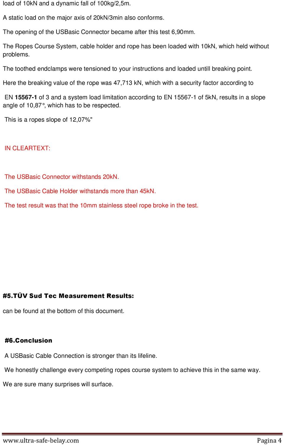 Here the breaking value of the rope was 47,713 kn, which with a security factor according to EN 15567-1 of 3 and a system load limitation according to EN 15567-1 of 5kN, results in a slope angle of