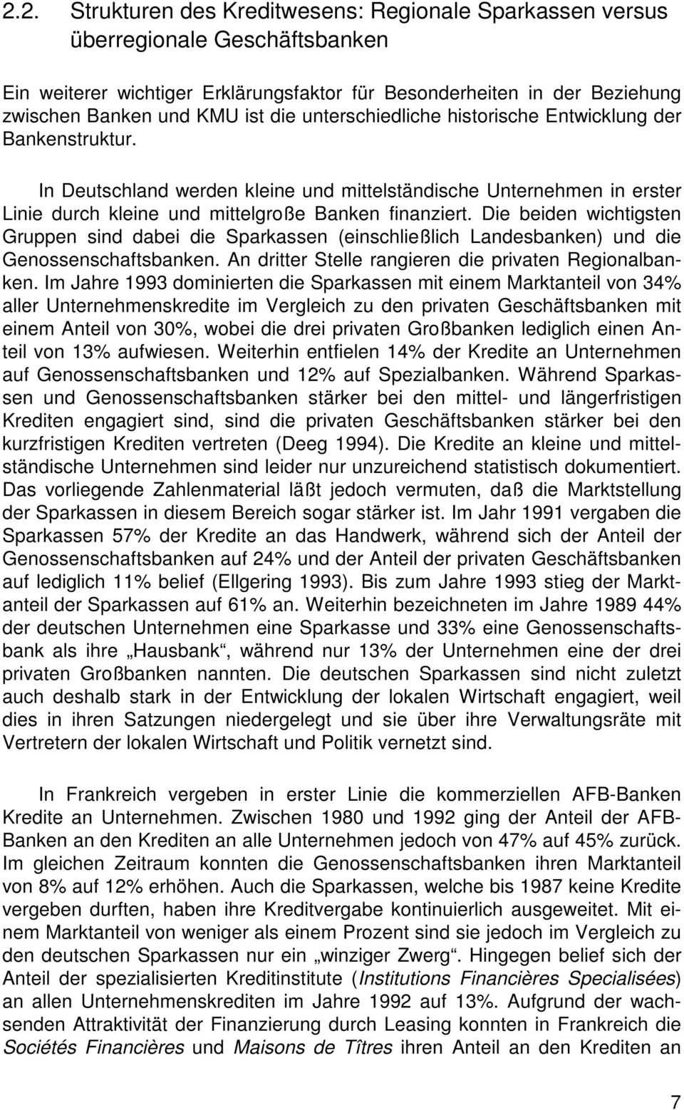 Die beiden wichtigsten Gruppen sind dabei die Sparkassen (einschließlich Landesbanken) und die Genossenschaftsbanken. An dritter Stelle rangieren die privaten Regionalbanken.