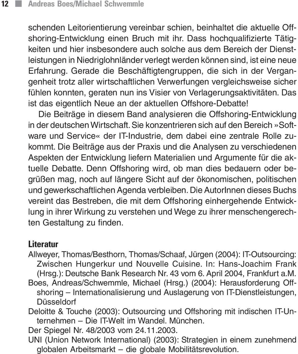 Gerade die Beschäftigtengruppen, die sich in der Vergangenheit trotz aller wirtschaftlichen Verwerfungen vergleichsweise sicher fühlen konnten, geraten nun ins Visier von Verlagerungsaktivitäten.