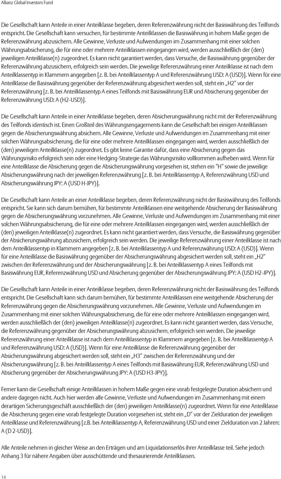 Alle Gewinne, Verluste und Aufwendungen im Zusammenhang mit einer solchen Währungsabsicherung, die für eine oder mehrere Anteilklassen eingegangen wird, werden ausschließlich der (den) jeweiligen