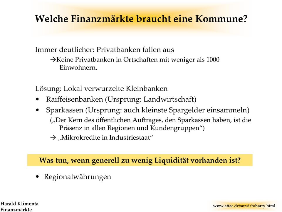 Lösung: Lokal verwurzelte Kleinbanken Raiffeisenbanken (Ursprung: Landwirtschaft) Sparkassen (Ursprung: auch kleinste