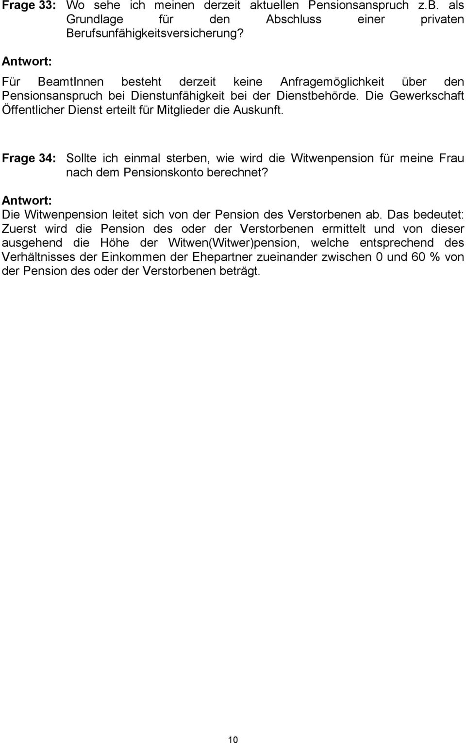 Frage 34: Sollte ich einmal sterben, wie wird die Witwenpension für meine Frau nach dem Pensionskonto berechnet? Die Witwenpension leitet sich von der Pension des Verstorbenen ab.