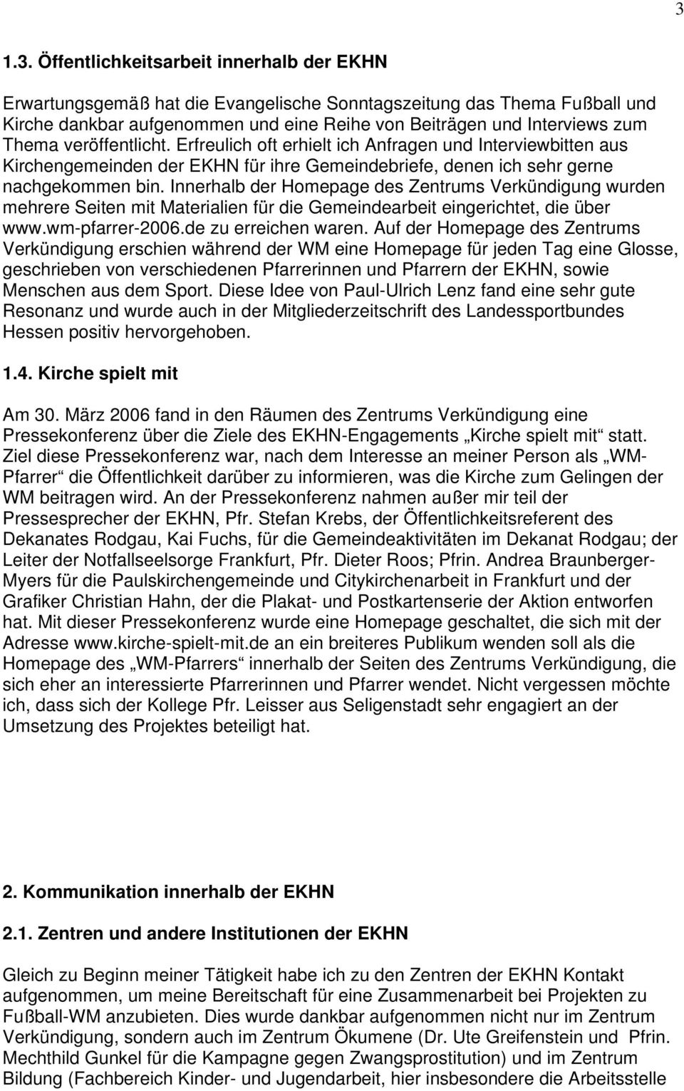 Innerhalb der Homepage des Zentrums Verkündigung wurden mehrere Seiten mit Materialien für die Gemeindearbeit eingerichtet, die über www.wm-pfarrer-2006.de zu erreichen waren.