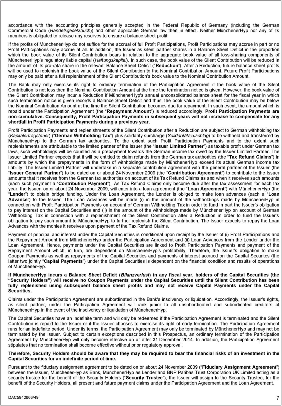 If the profits of MünchenerHyp do not suffice for the accrual of full Profit Participations, Profit Participations may accrue in part or no Profit Participations may accrue at all.