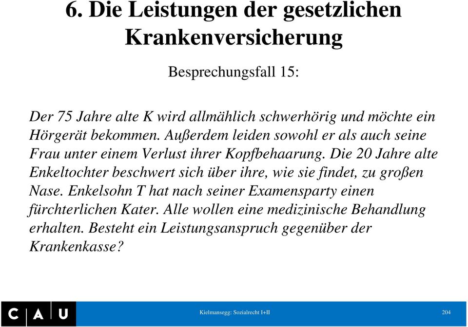 Die 20 Jahre alte Enkeltochter beschwert sich über ihre, wie sie findet, zu großen Nase.