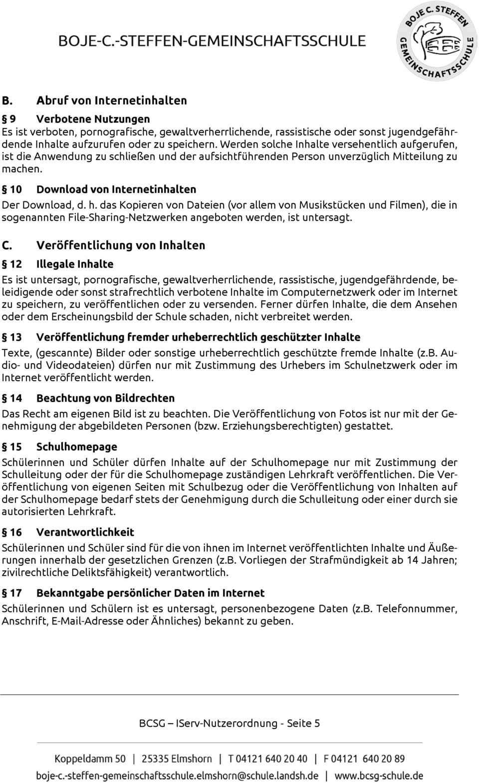 das Kopieren von Dateien (vor allem von Musikstücken und Filmen), die in sogenannten File-Sharing-Netzwerken angeboten werden, ist untersagt. C.