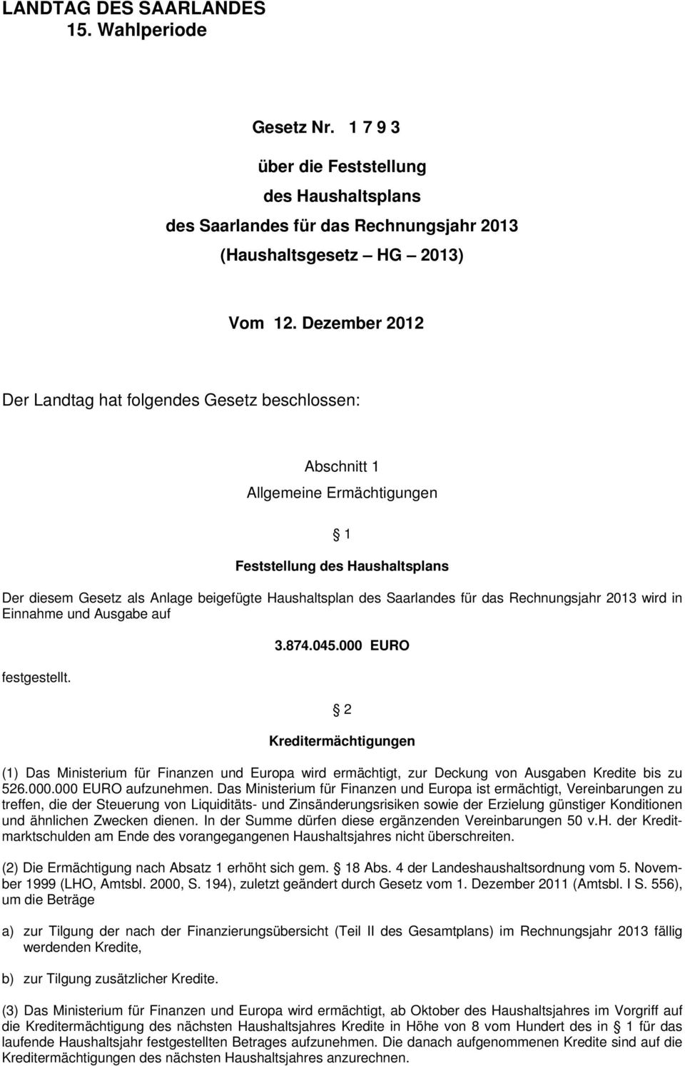 Saarlandes für das Rechnungsjahr 2013 wird in Einnahme und Ausgabe auf festgestellt. 3.874.045.