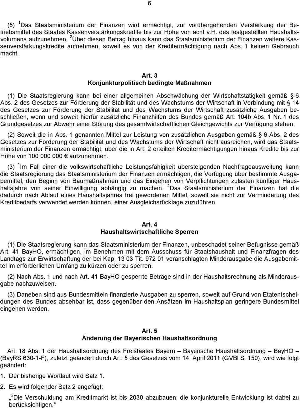 3 Konjunkturpolitisch bedingte Maßnahmen () Die Staatsregierung kann bei einer allgemeinen Abschwächung der Wirtschaftstätigkeit gemäß 6 Abs.