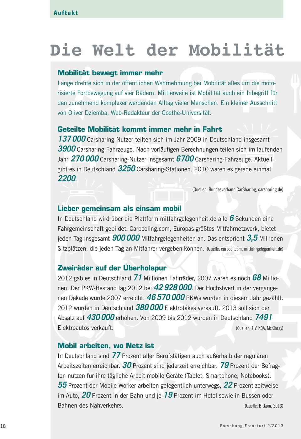 Geteilte Mobilität kommt immer mehr in Fahrt 137 000 Carsharing-Nutzer teilten sich im Jahr 2009 in Deutschland insgesamt 3900 Carsharing-Fahrzeuge.