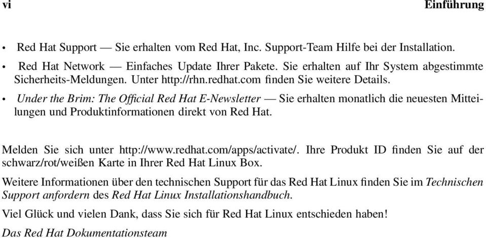 Under the Brim: The Official Red Hat E-Newsletter Sie erhalten monatlich die neuesten Mitteilungen und Produktinformationen direkt von Red Hat. Melden Sie sich unter http://www.redhat.
