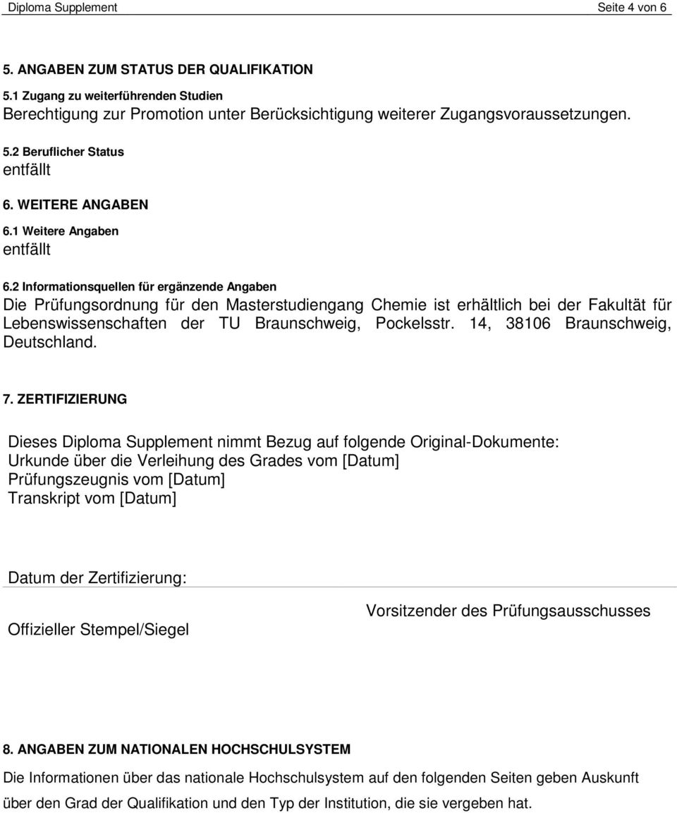 2 Informationsquellen für ergänzende Angaben Die Prüfungsordnung für den Masterstudiengang Chemie ist erhältlich bei der Fakultät für Lebenswissenschaften der TU Braunschweig, Pockelsstr.