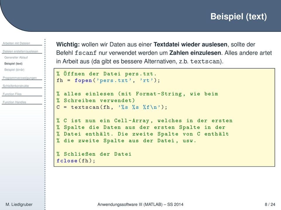 txt, rt ); % alles einlesen (mit Format-String, wie beim % Schreiben verwendet) C = textscan(fh, %s %s %f\n ); % C ist nun ein Cell-Array, welches in der ersten % Spalte die Daten