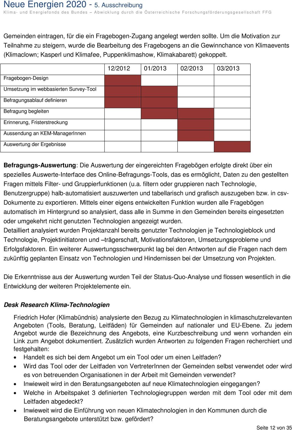 Fragebogen-Design 12/2012 01/2013 02/2013 03/2013 Umsetzung im webbasierten Survey-Tool Befragungsablauf definieren Befragung begleiten Erinnerung, Fristerstreckung Aussendung an KEM-ManagerInnen