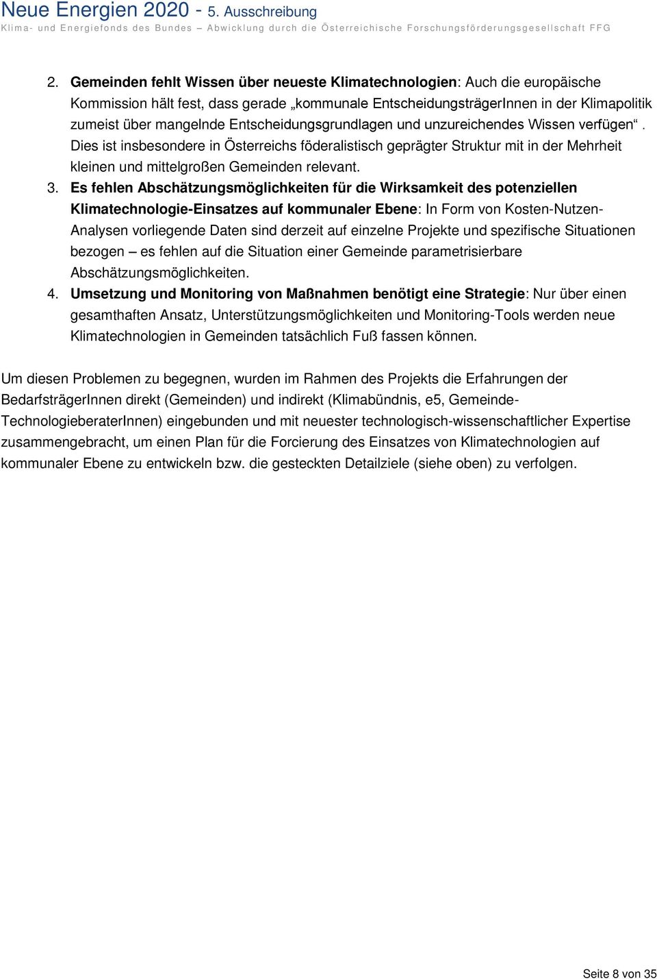 Es fehlen Abschätzungsmöglichkeiten für die Wirksamkeit des potenziellen Klimatechnologie-Einsatzes auf kommunaler Ebene: In Form von Kosten-Nutzen- Analysen vorliegende Daten sind derzeit auf