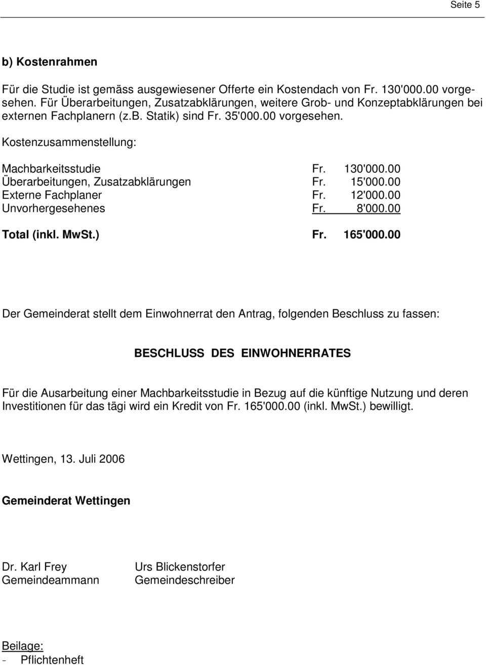 130'000.00 Überarbeitungen, Zusatzabklärungen Fr. 15'000.00 Externe Fachplaner Fr. 12'000.00 Unvorhergesehenes Fr. 8'000.00 Total (inkl. MwSt.) Fr. 165'000.