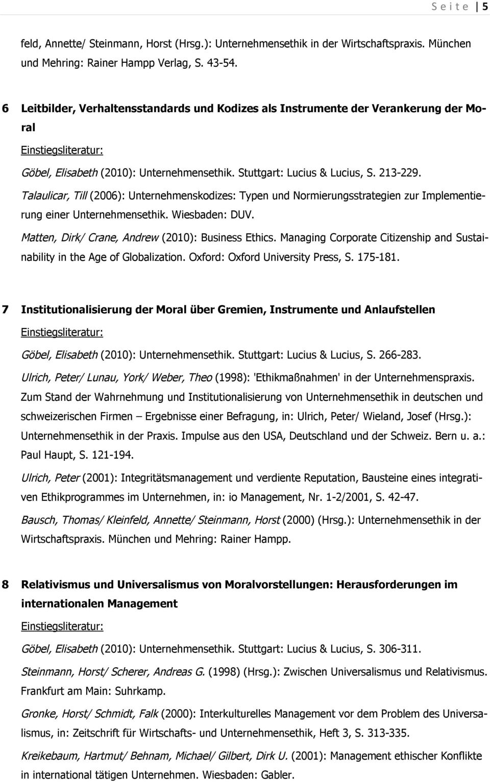 Talaulicar, Till (2006): Unternehmenskodizes: Typen und Normierungsstrategien zur Implementierung einer Unternehmensethik. Wiesbaden: DUV. Matten, Dirk/ Crane, Andrew (2010): Business Ethics.