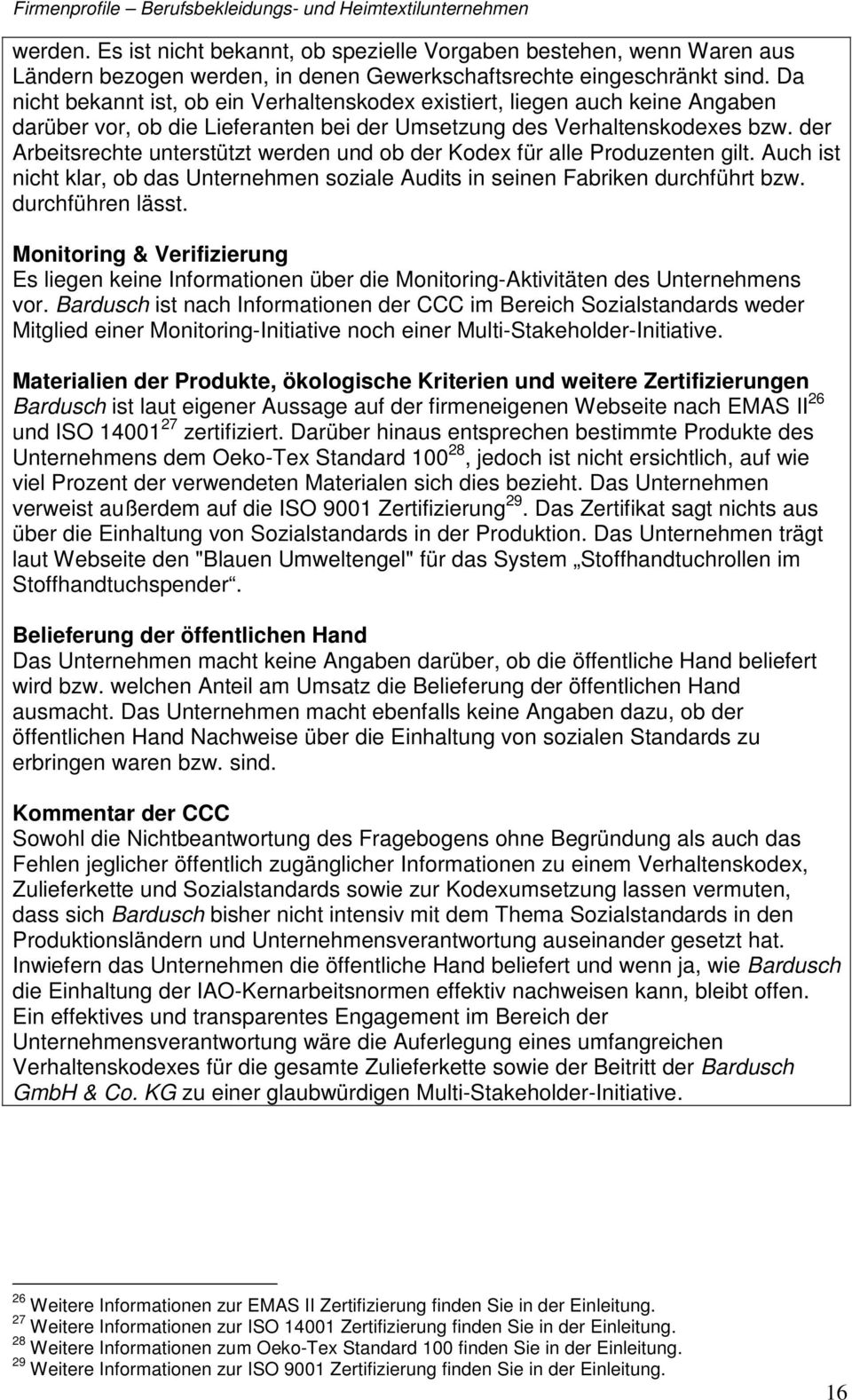 der Arbeitsrechte unterstützt werden und ob der Kodex für alle Produzenten gilt. Auch ist nicht klar, ob das Unternehmen soziale Audits in seinen Fabriken durchführt bzw. durchführen lässt.