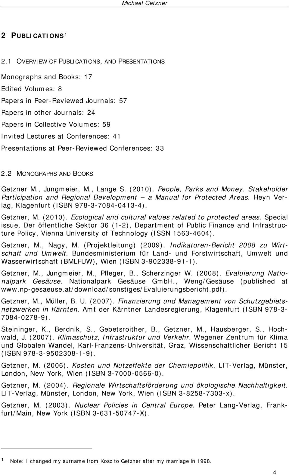 Lectures at Conferences: 41 Presentations at Peer-Reviewed Conferences: 33 2.2 MONOGRAPHS AND BOOKS Getzner M., Jungmeier, M., Lange S. (2010). People, Parks and Money.
