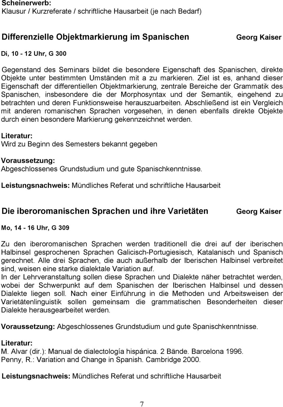 Ziel ist es, anhand dieser Eigenschaft der differentiellen Objektmarkierung, zentrale Bereiche der Grammatik des Spanischen, insbesondere die der Morphosyntax und der Semantik, eingehend zu