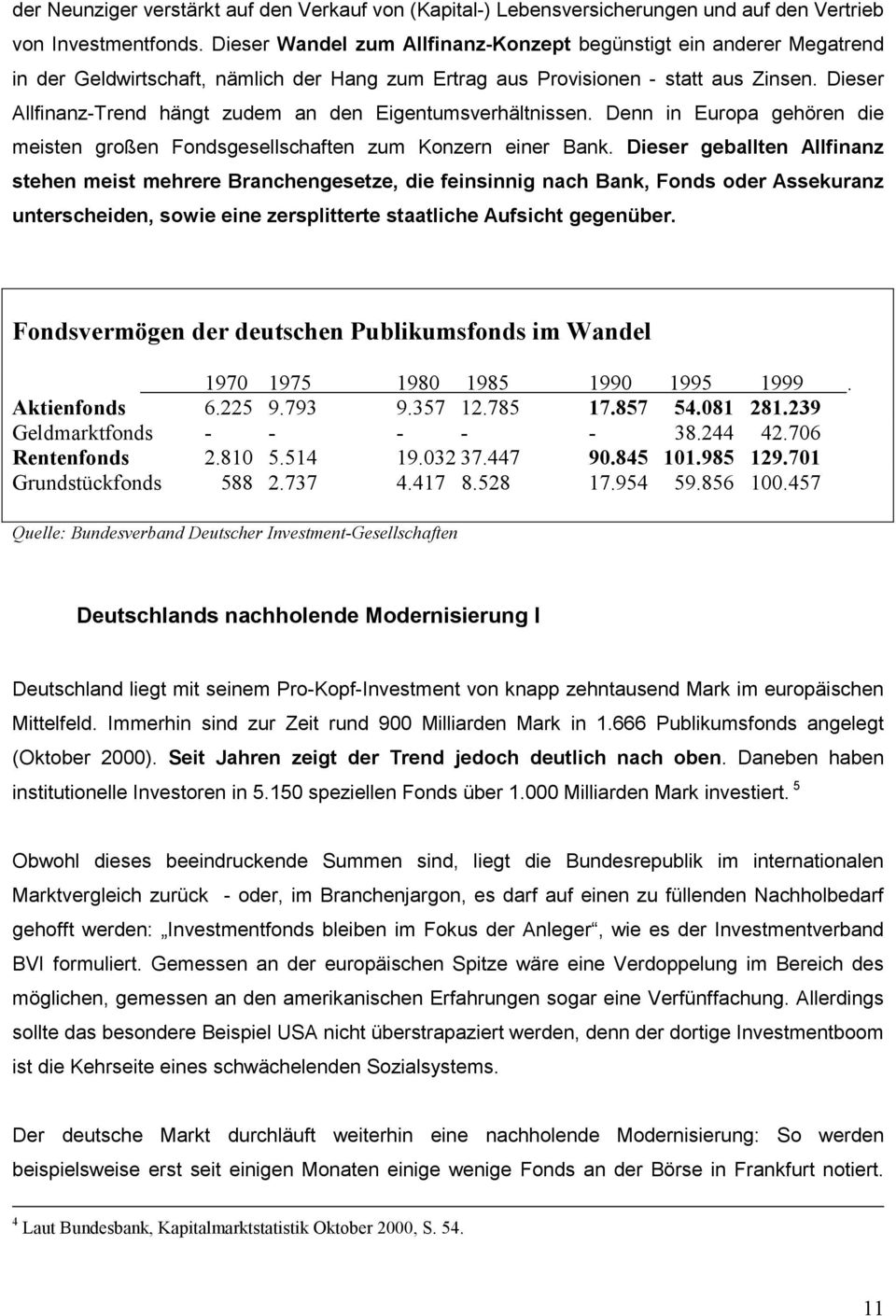 Dieser Allfinanz-Trend hängt zudem an den Eigentumsverhältnissen. Denn in Europa gehören die meisten großen Fondsgesellschaften zum Konzern einer Bank.