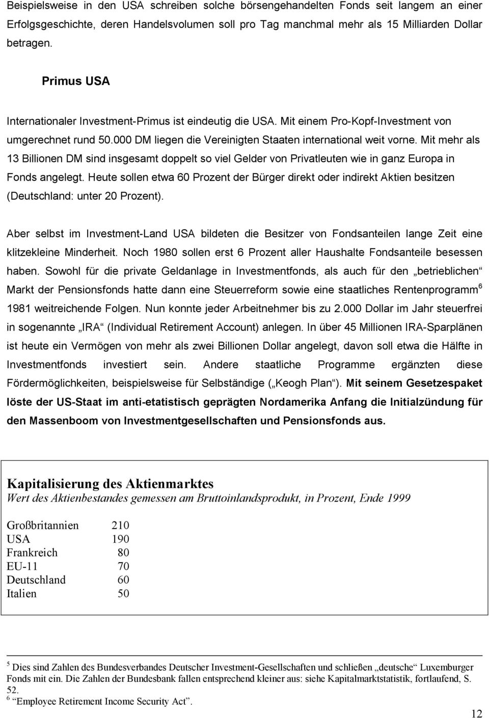 Mit mehr als 13 Billionen DM sind insgesamt doppelt so viel Gelder von Privatleuten wie in ganz Europa in Fonds angelegt.