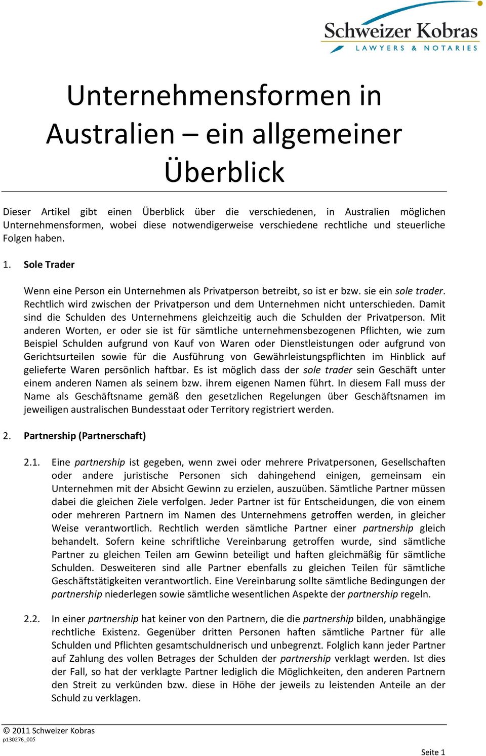 Rechtlich wird zwischen der Privatperson und dem Unternehmen nicht unterschieden. Damit sind die Schulden des Unternehmens gleichzeitig auch die Schulden der Privatperson.